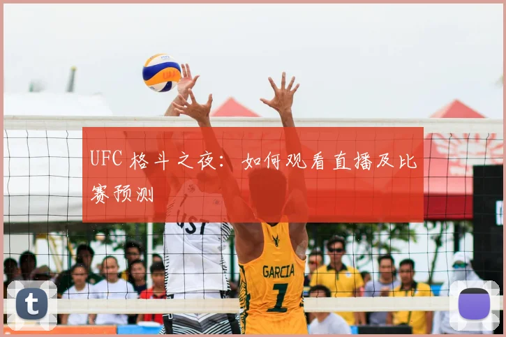 UFC 格斗之夜：如何观看直播及比赛预测