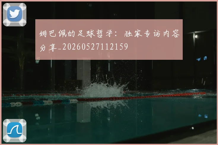 姆巴佩的足球哲学:独家专访内容分享_20260527112159