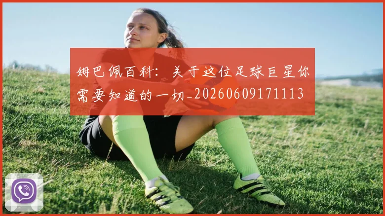 姆巴佩百科:关于这位足球巨星你需要知道的一切_20260609171113