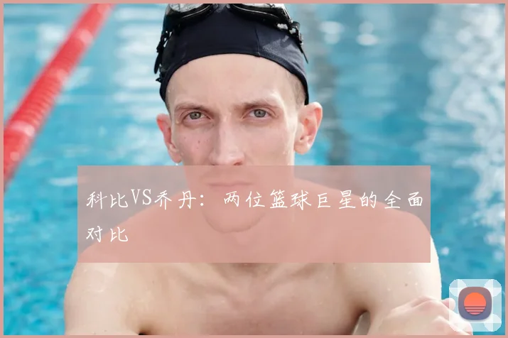 科比VS乔丹:两位篮球巨星的全面对比