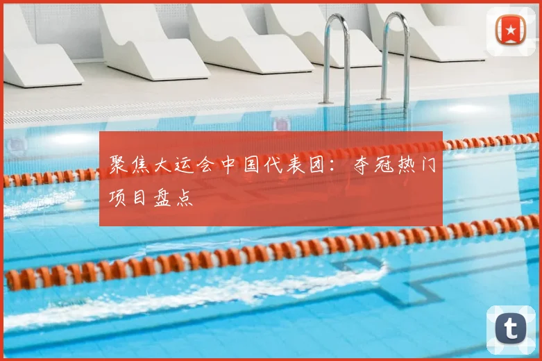 聚焦大运会中国代表团:夺冠热门项目盘点