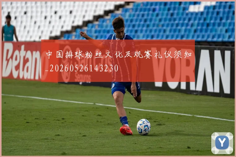 中国排球粉丝文化及观赛礼仪须知_20260526143230